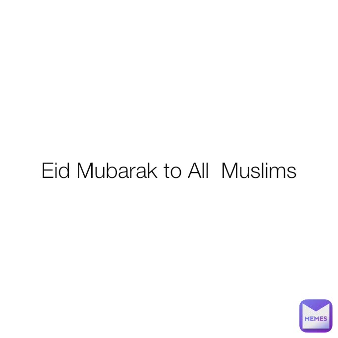 Eid Mubarak to All  Muslims