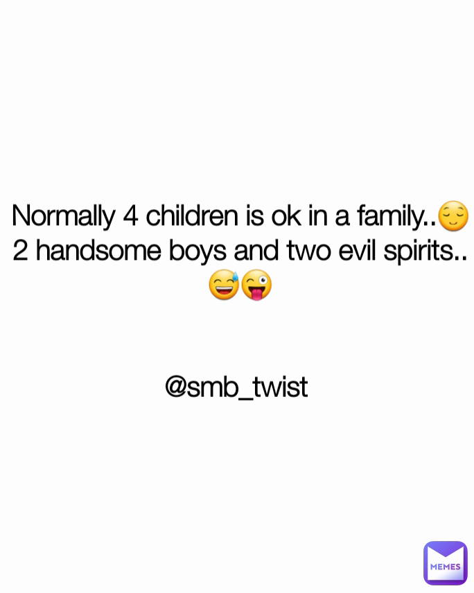 Normally 4 children is ok in a family..😌 2 handsome boys and two evil spirits..
😅😜


@smb_twist 