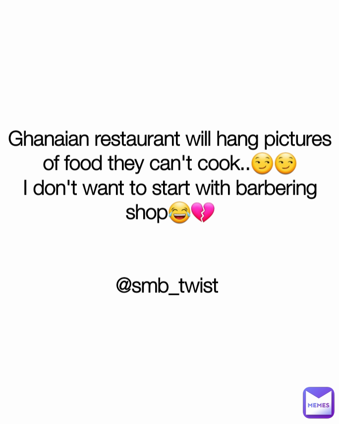 Ghanaian restaurant will hang pictures of food they can't cook..😏😏
I don't want to start with barbering shop😂💔


@smb_twist 