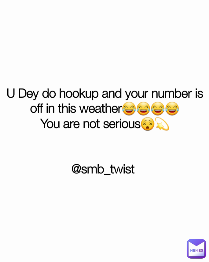 U Dey do hookup and your number is off in this weather😂😂😂😂
You are not serious😵‍💫


@smb_twist 