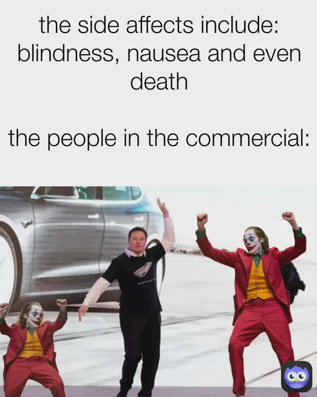 the side affects include: blindness, nausea and even death

the people in the commercial: