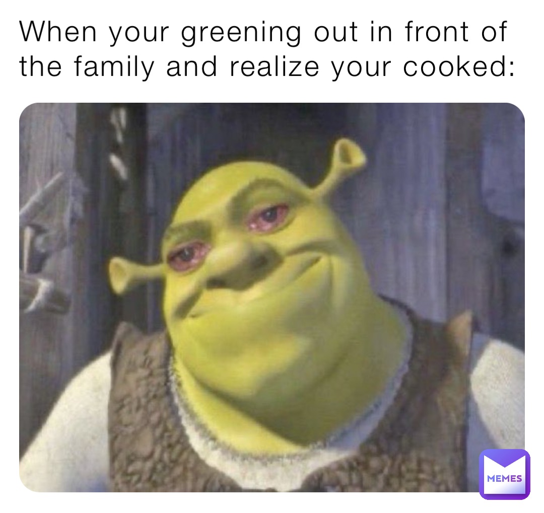 When your greening out in front of the family and realize your cooked: