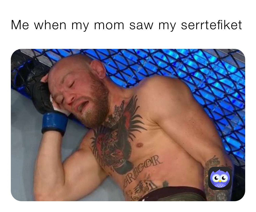 Me when my mom saw my serrtefiket 