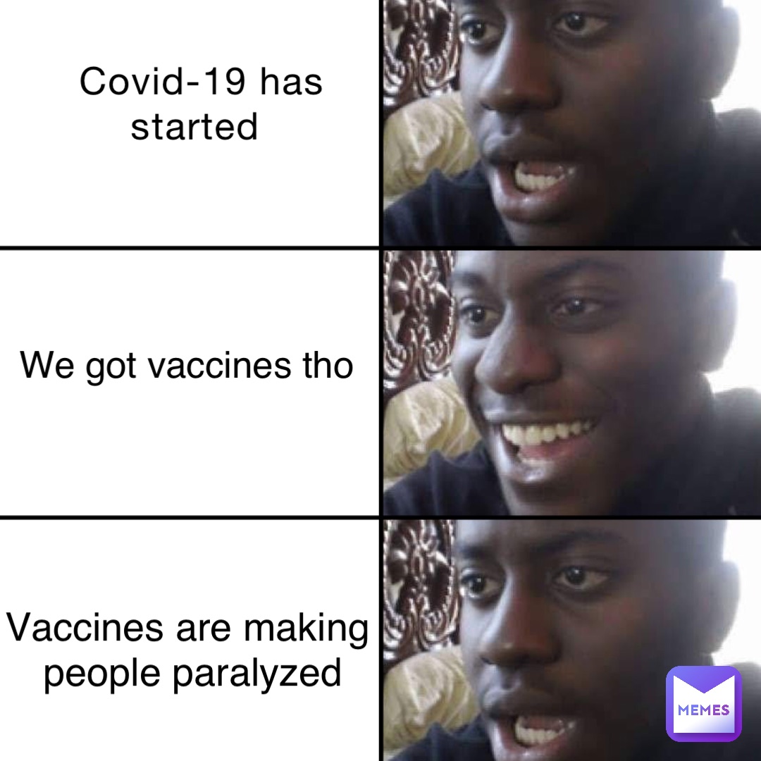 Covid-19 has started we got vaccines tho Vaccines are making
 people paralyzed