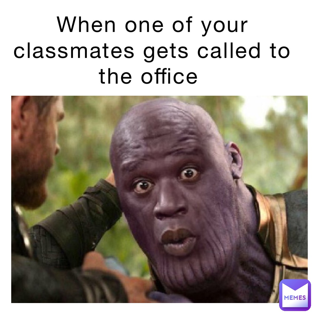 When one of your classmates gets called to the office