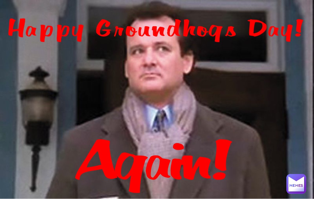 Happy Groundhogs Day! Again! | @daveholderman | Memes