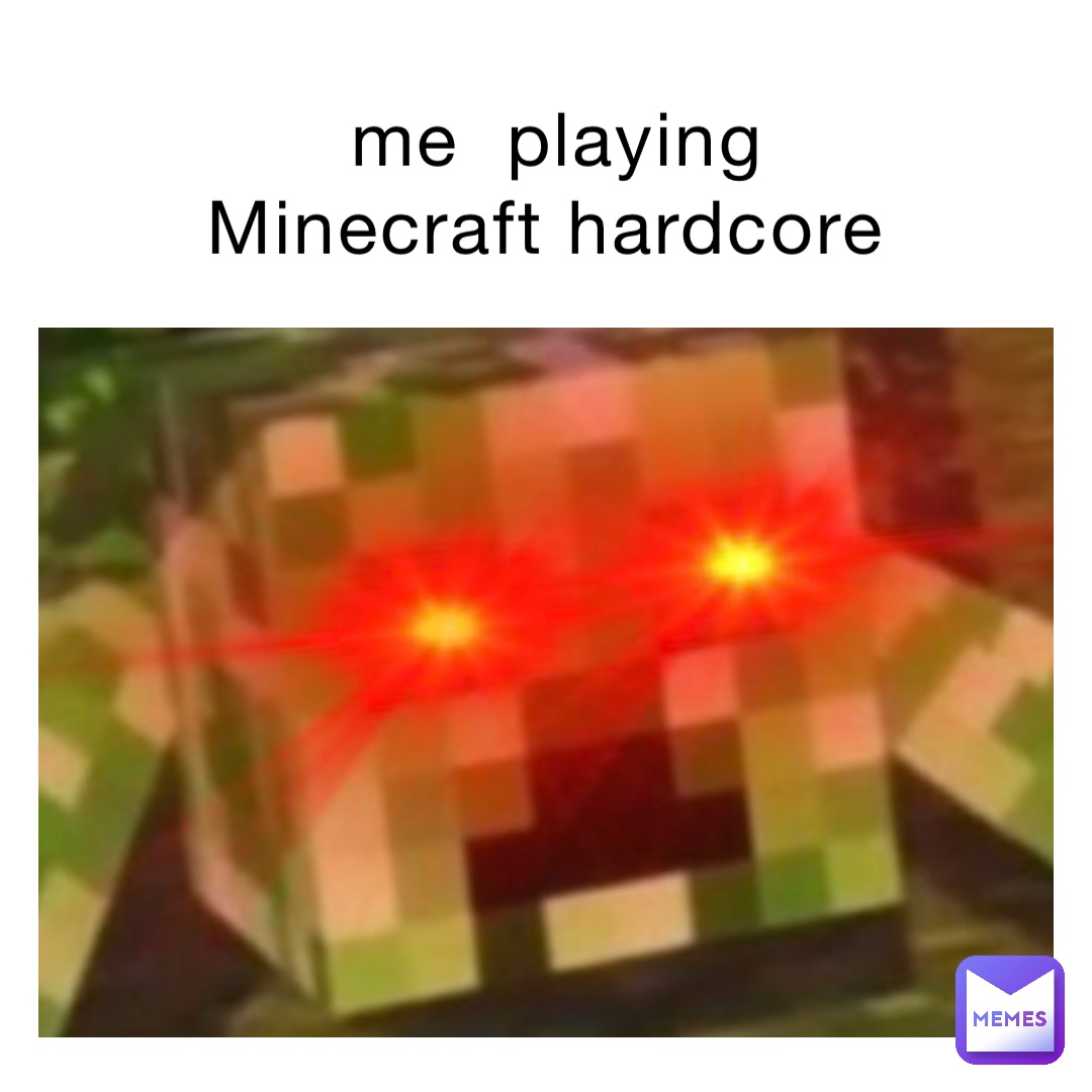me  playing Minecraft hardcore