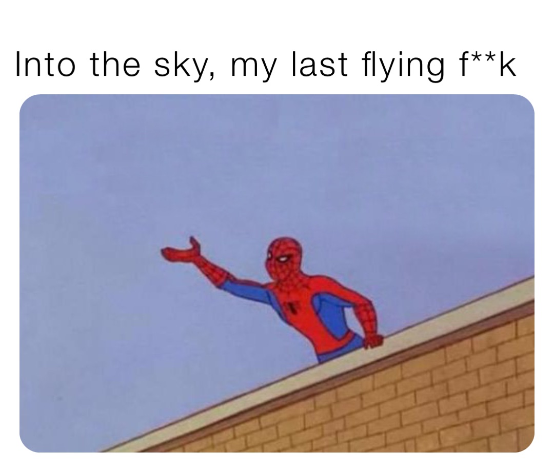 Into the sky, my last flying f**k