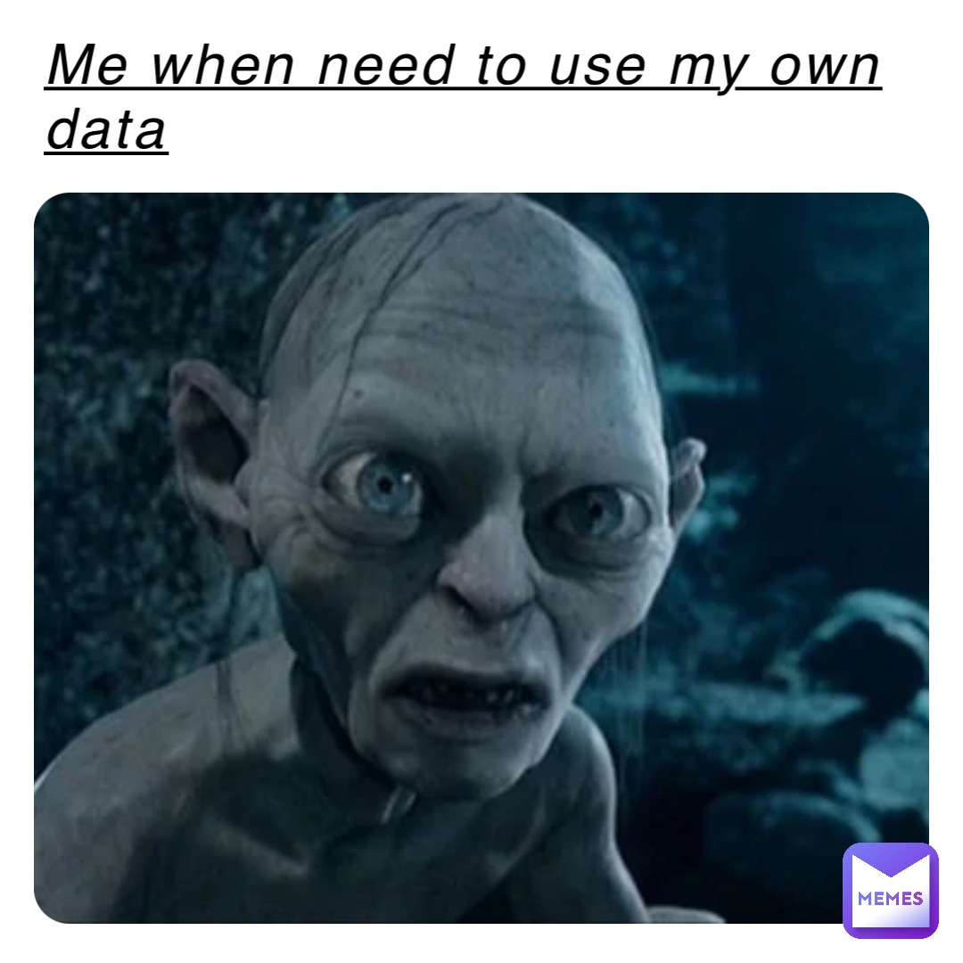 Me when need to use my own data