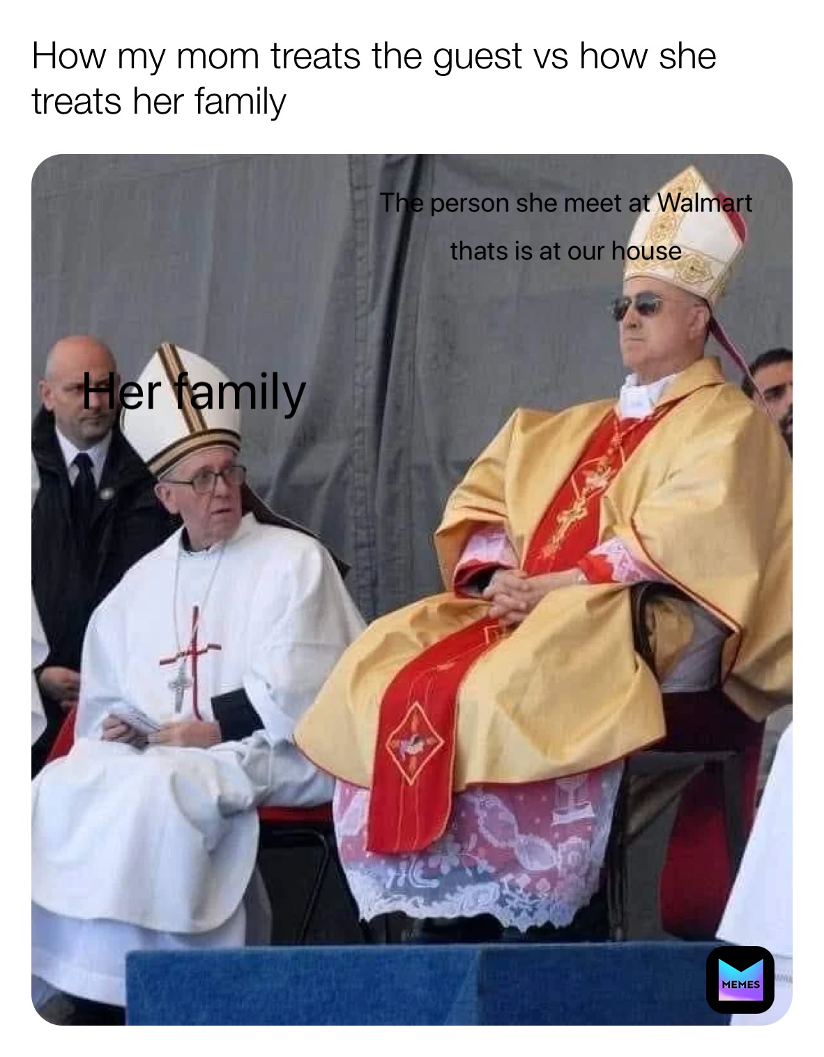 How my mom treats the guest vs how she treats her family