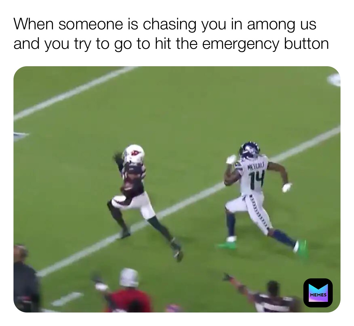 When someone is chasing you in among us and you try to go to hit the emergency button 