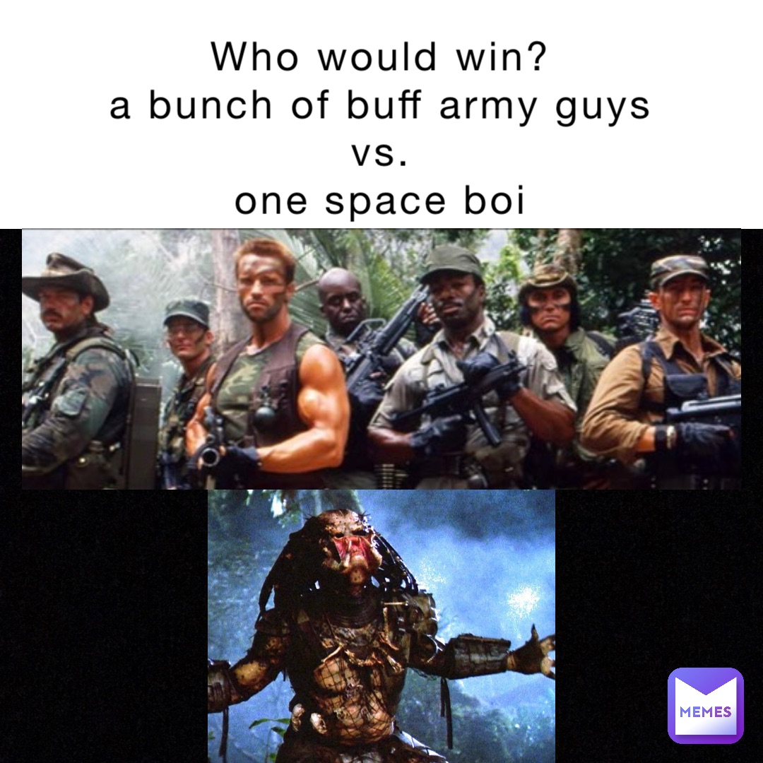 Who would win?
A bunch of buff army guys
Vs.
One Space Boi
