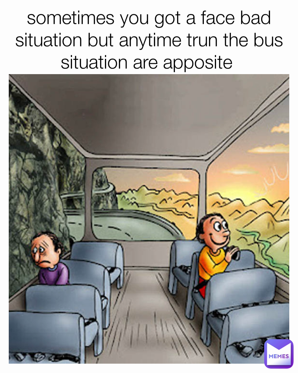 sometimes you got a face bad situation but anytime trun the bus situation are apposite 