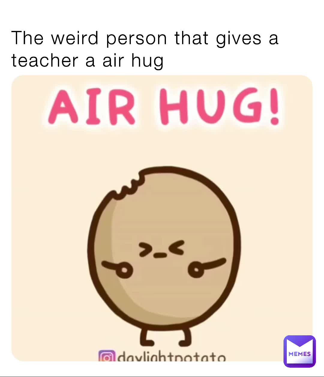 The weird person that gives a teacher a air hug | @meme_gods_god | Memes