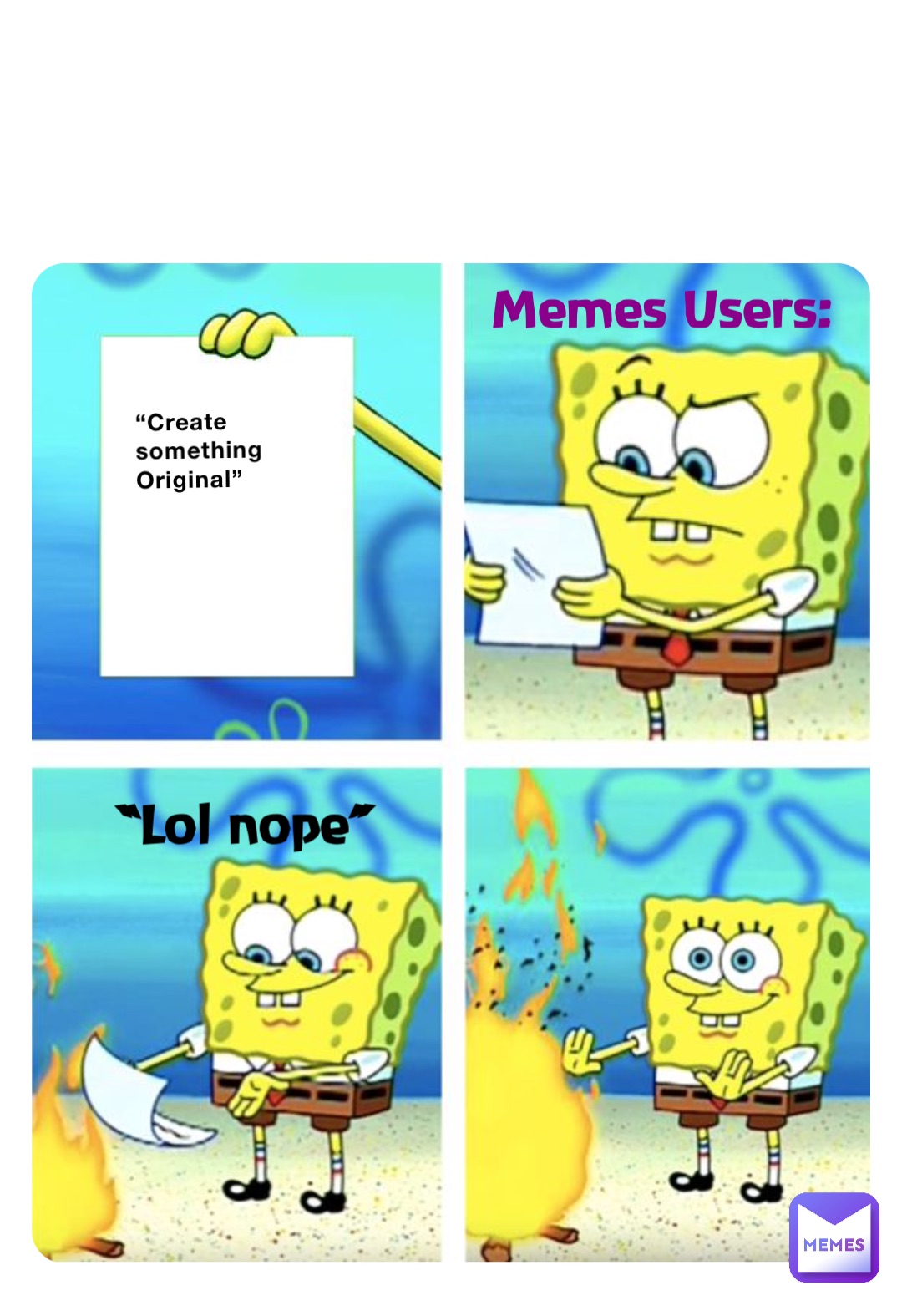 “Create something 
Original” Memes Users: “Lol nope”