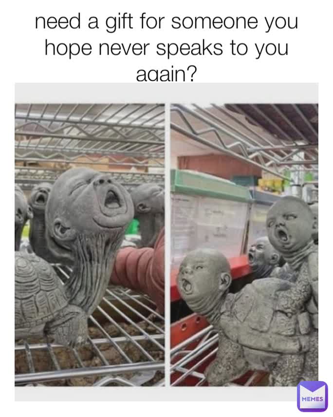 need a gift for someone you hope never speaks to you again?
