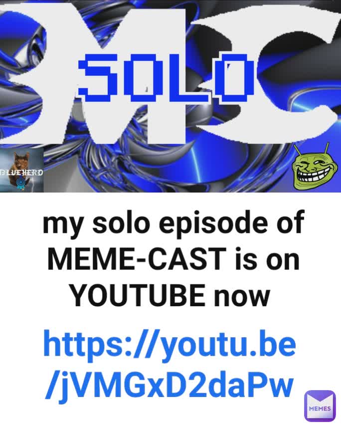 my solo episode of MEME-CAST is on YOUTUBE now  https://youtu.be/jVMGxD2daPw