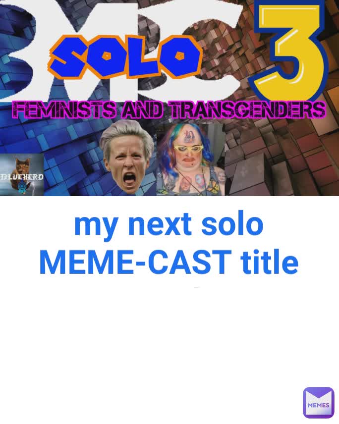 my next solo MEME-CAST title card