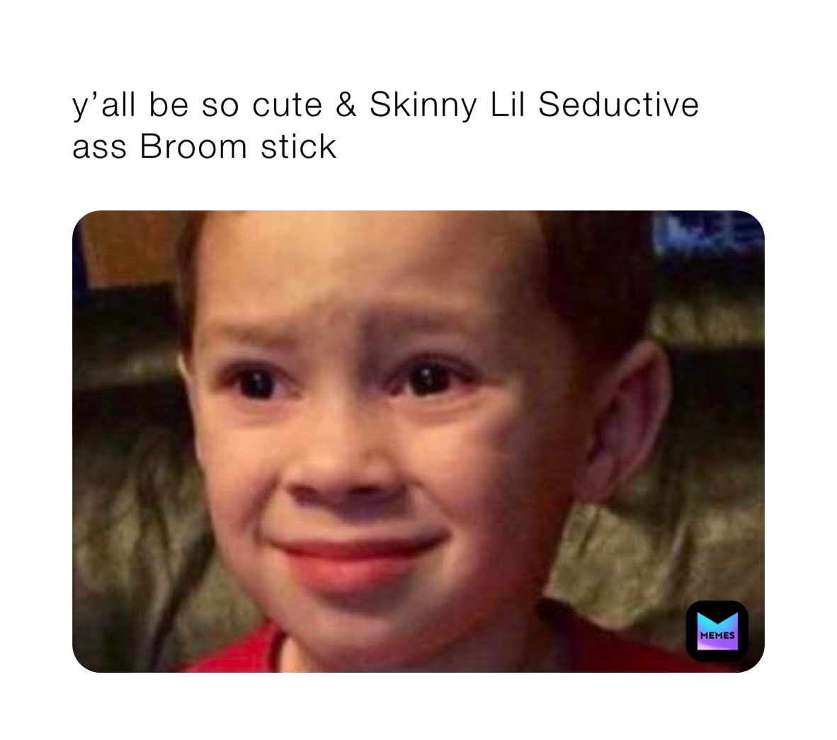 y’all be so cute & Skinny Lil Seductive ass Broom stick 