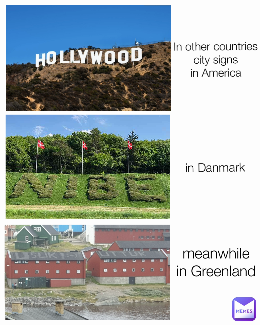 In other countries city signs
in America meanwhile 
in Greenland  in Danmark 