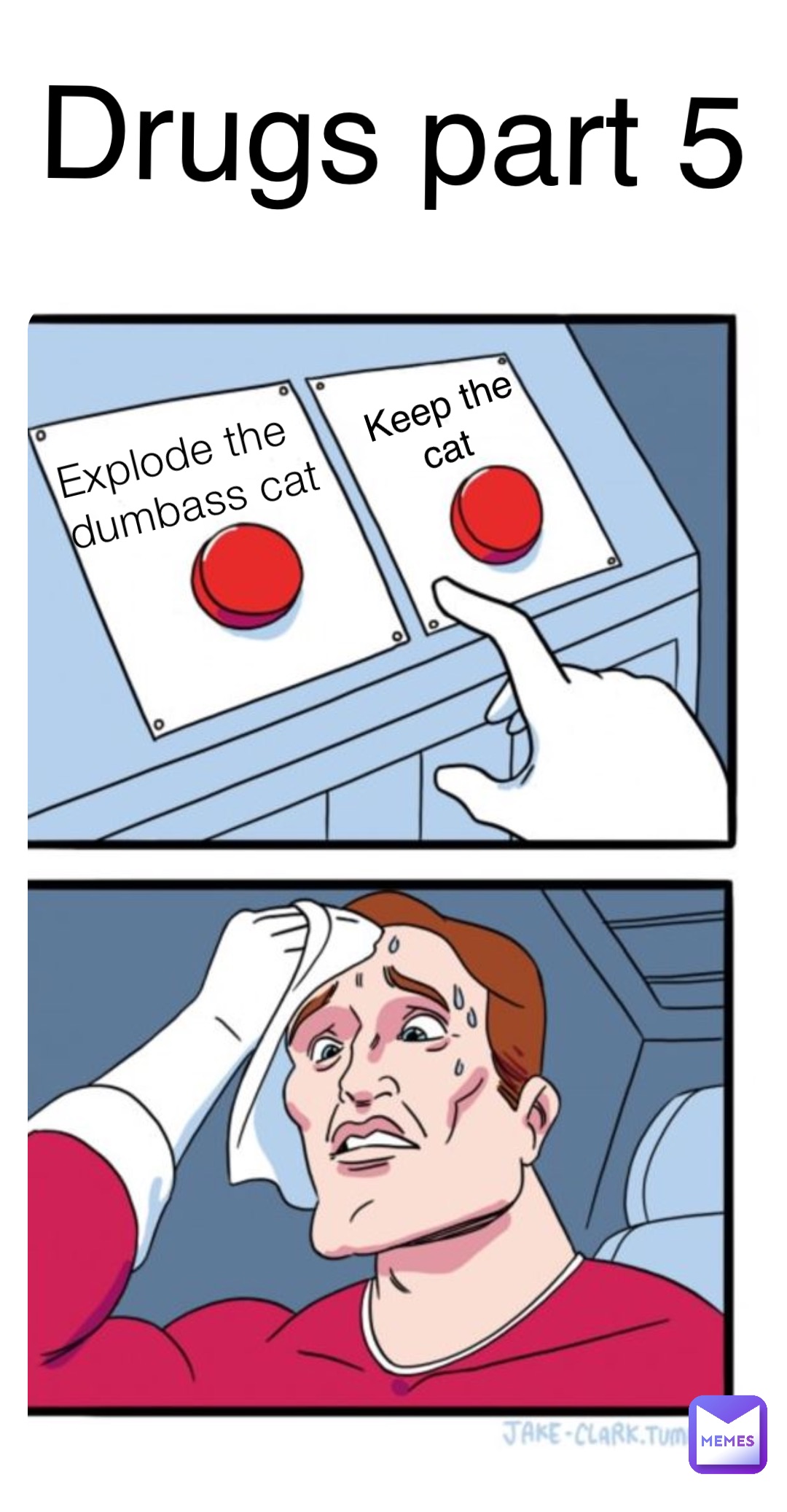 Explode the dumbass cat Keep the cat Drugs part 5