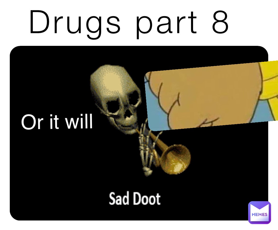 Drugs part 8 Or it will
