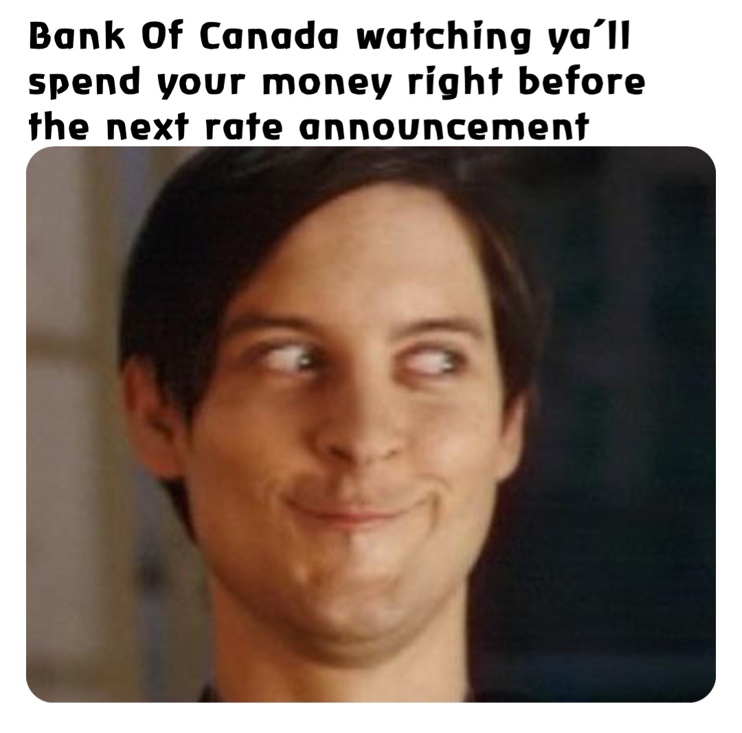 Bank Of Canada watching ya’ll spend your money right before the next rate announcement