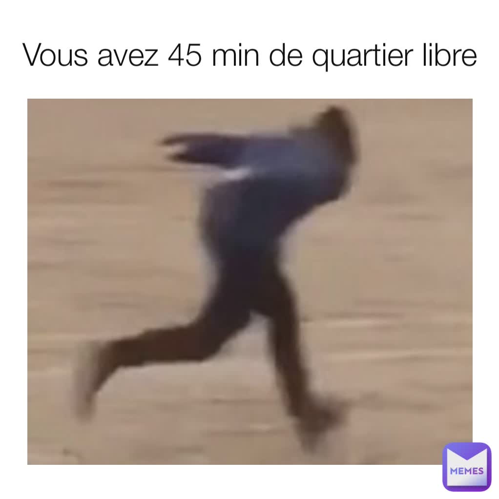 Vous avez 45 min de quartier libre