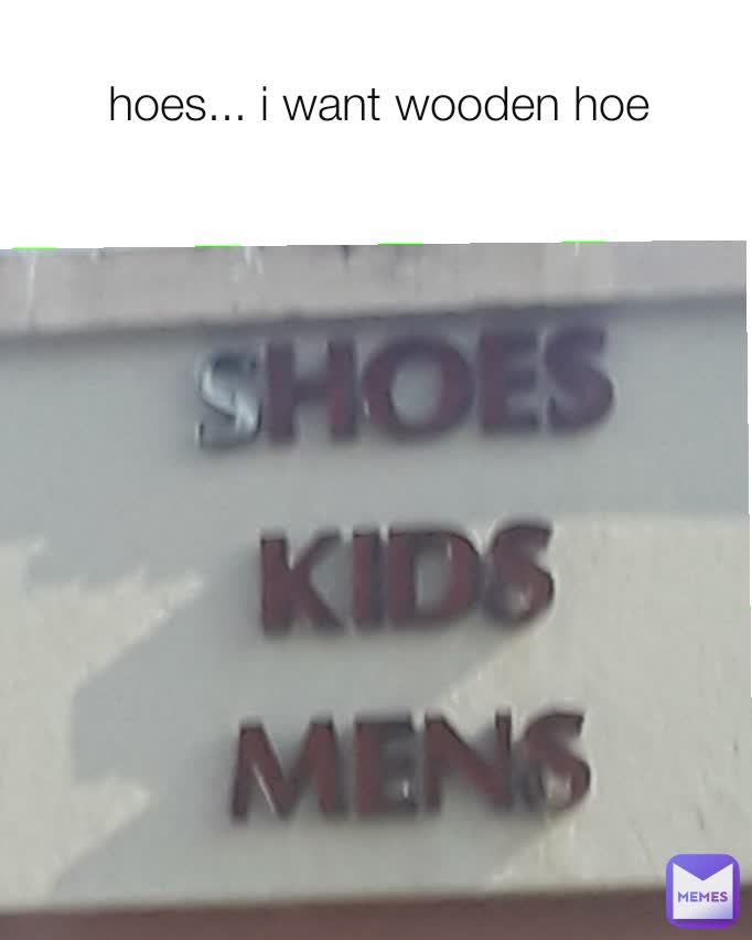 hoes... i want wooden hoe