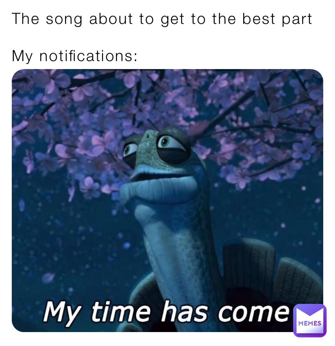 The song about to get to the best part 

My notifications:
