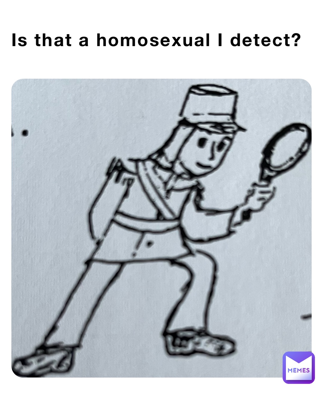 Is that a homosexual I detect?