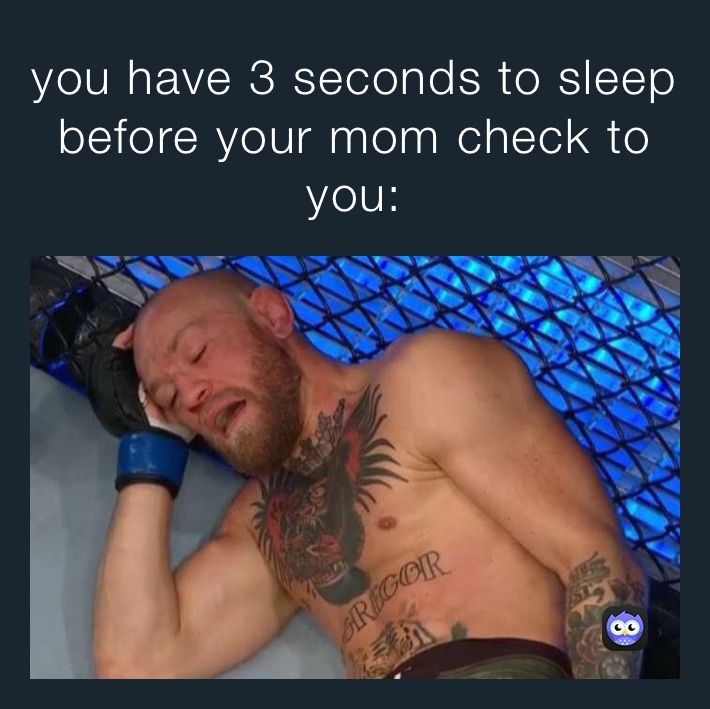 you have 3 seconds to sleep before your mom check to you: