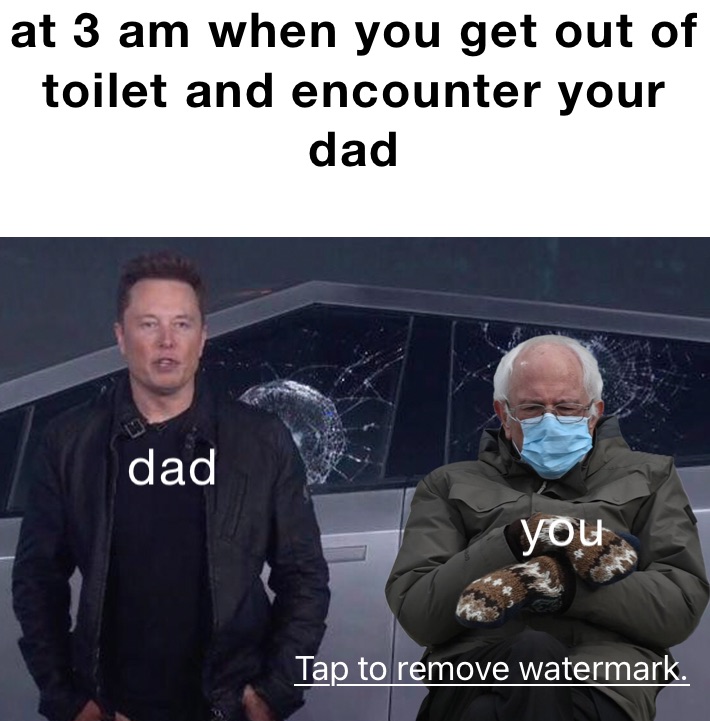 at 3 am when you get out of toilet and encounter your dad
