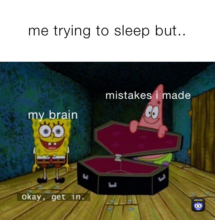 me trying to sleep but..