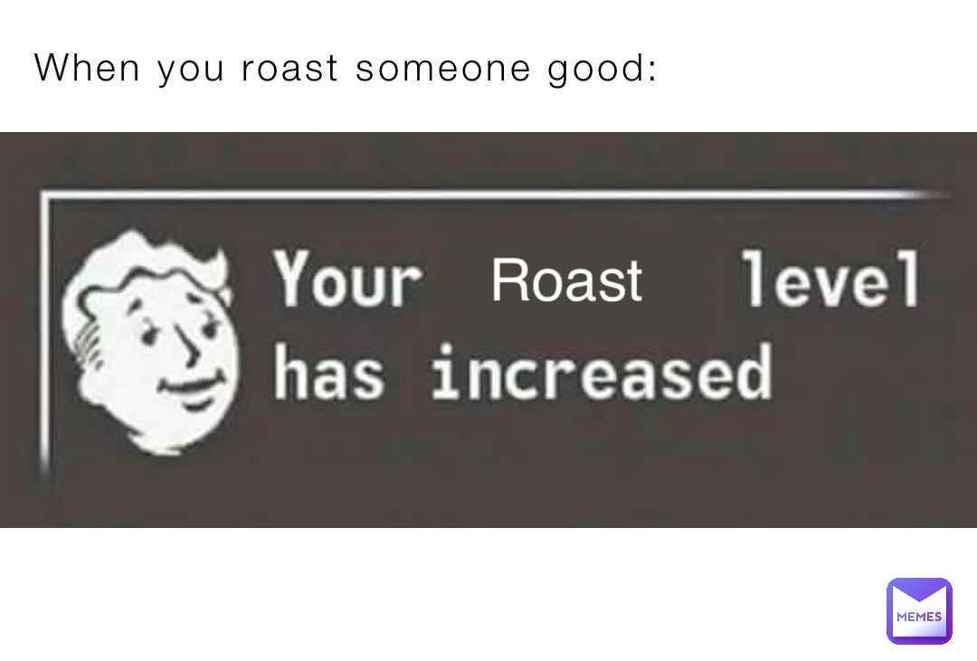 When you roast someone good: Roast