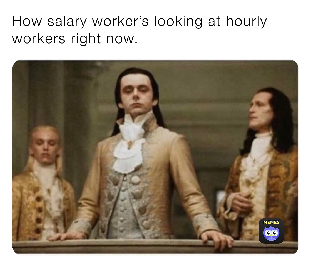 How salary worker's looking at hourly workers right now. | @johnrobles830 |  Memes