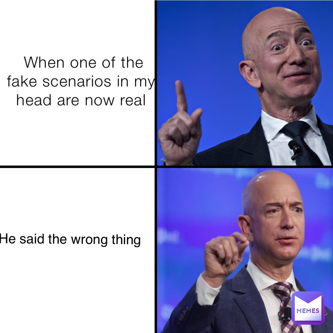 When one of the fake scenarios in my head are now real When one of the fake scenarios in my head are now real.                  




They said something different He said the wrong thing