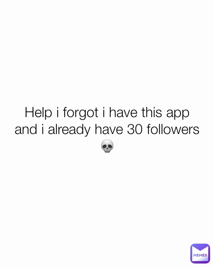 help-i-forgot-i-have-this-app-and-i-already-have-30-followers