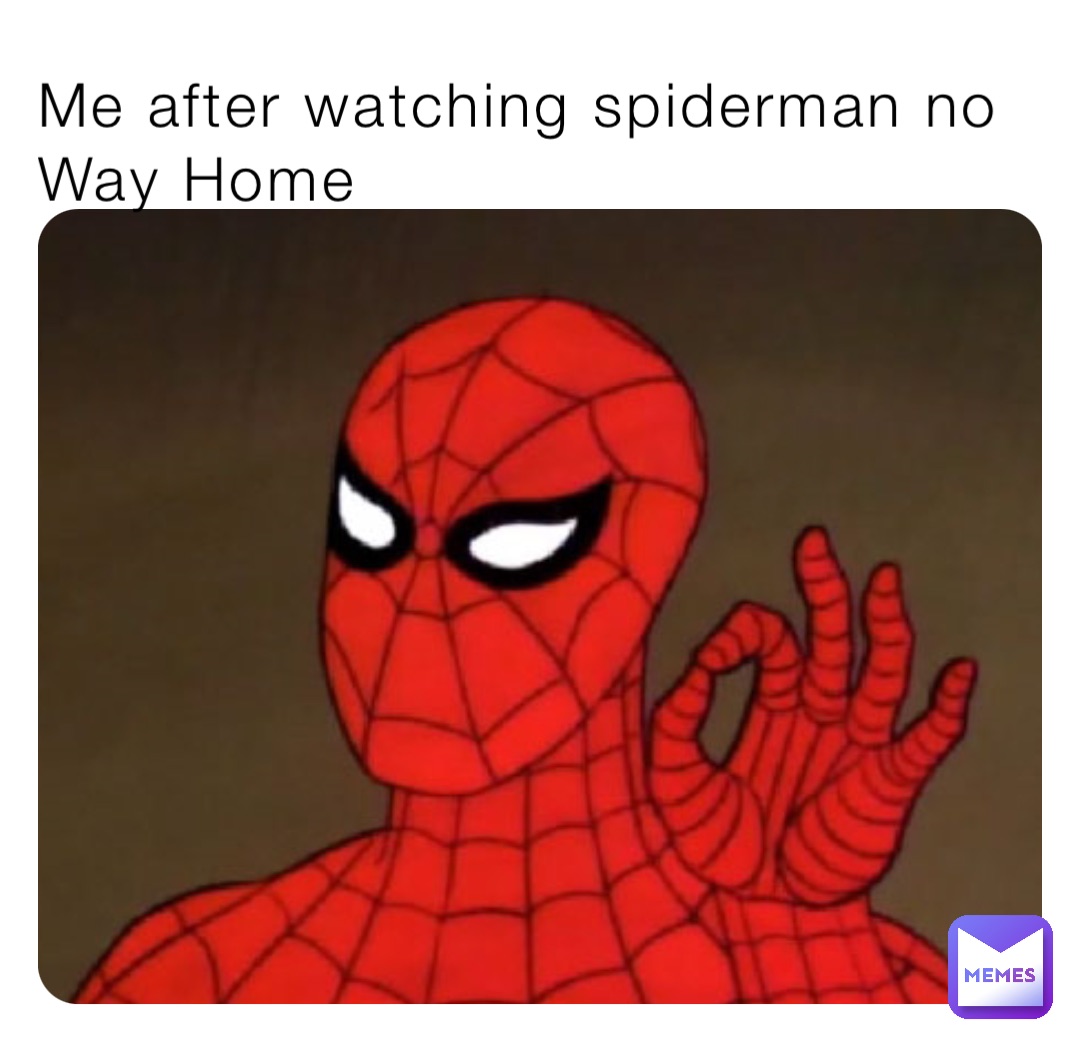 Me after watching spiderman no Way Home