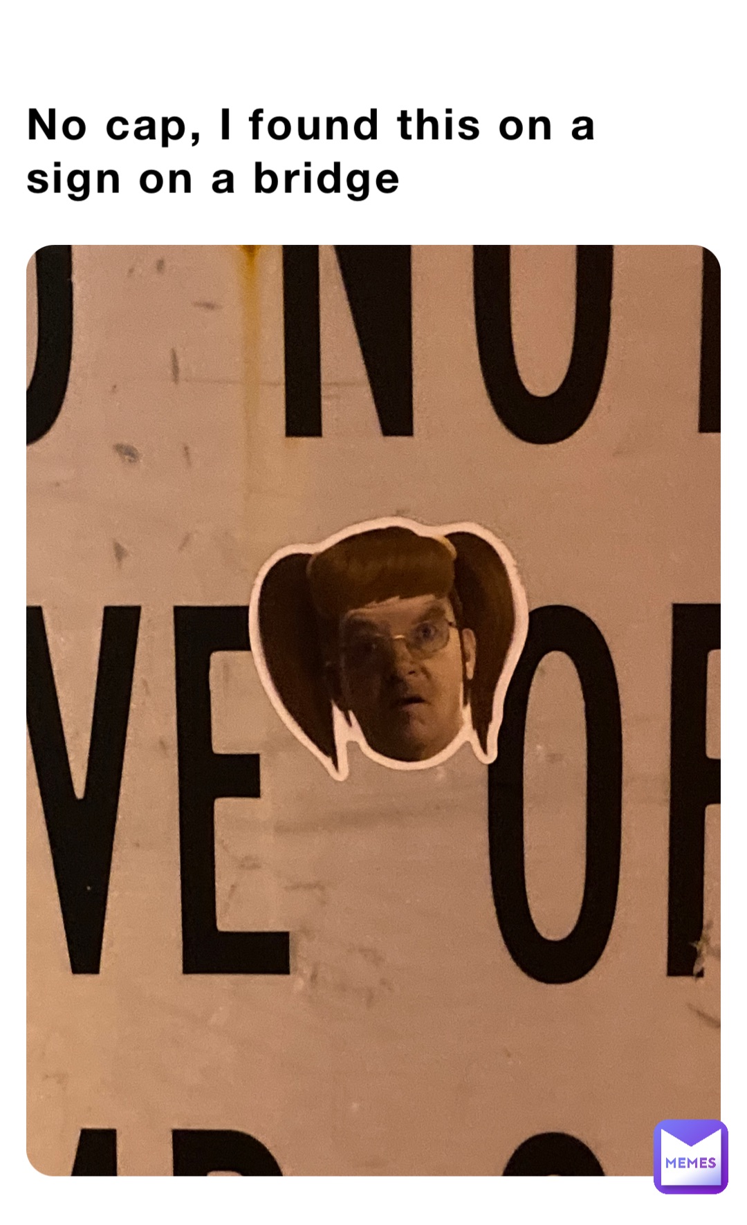 No cap, I found this on a sign on a bridge