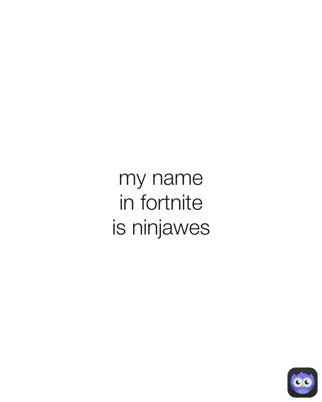 my name in fortnite is ninjawes