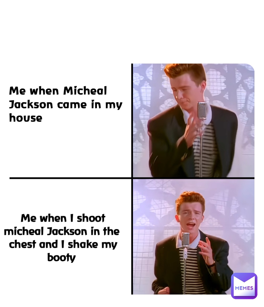 Me when Micheal Jackson came in my house Me when I shoot micheal Jackson in the chest and I shake my booty