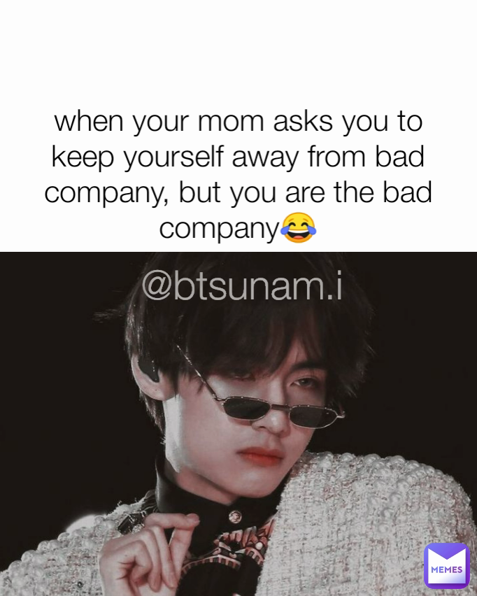 when your mom asks you to keep yourself away from bad company, but you are the bad company😂 @btsunam.i