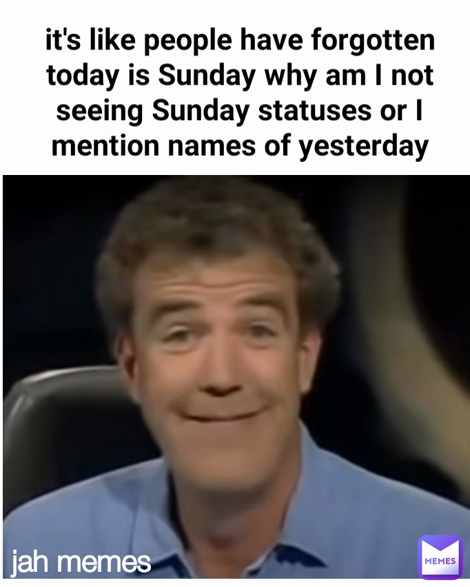 jah memes it's like people have forgotten today is Sunday why am I not ...