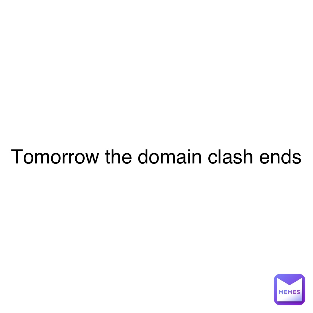 Double tap to edit Tomorrow the domain clash ends