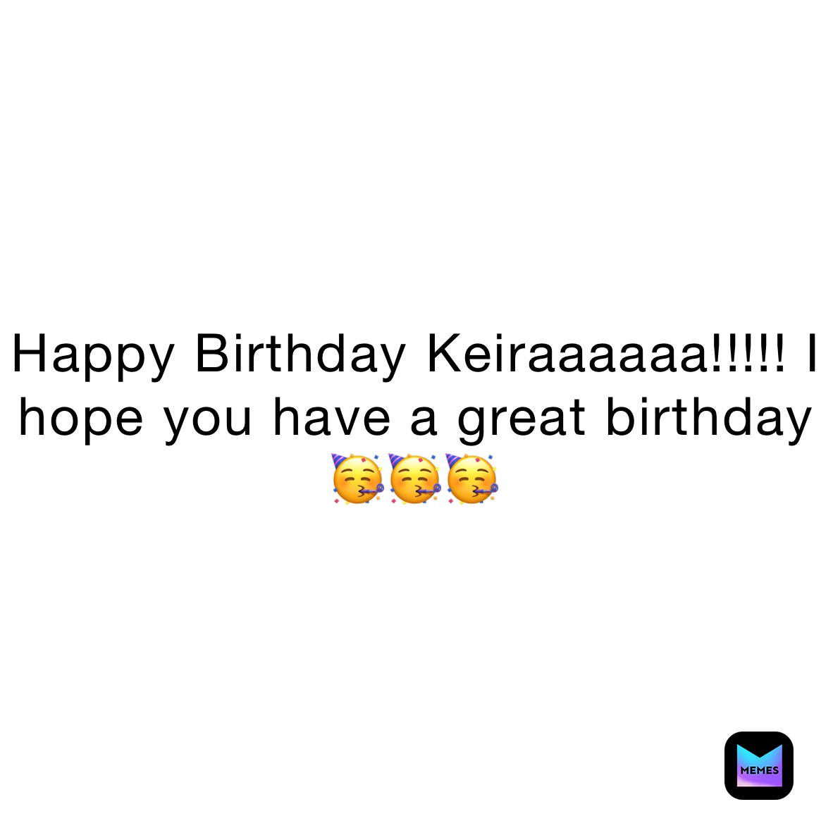 Happy Birthday Keiraaaaaa!!!!! I hope you have a great birthday 🥳🥳🥳