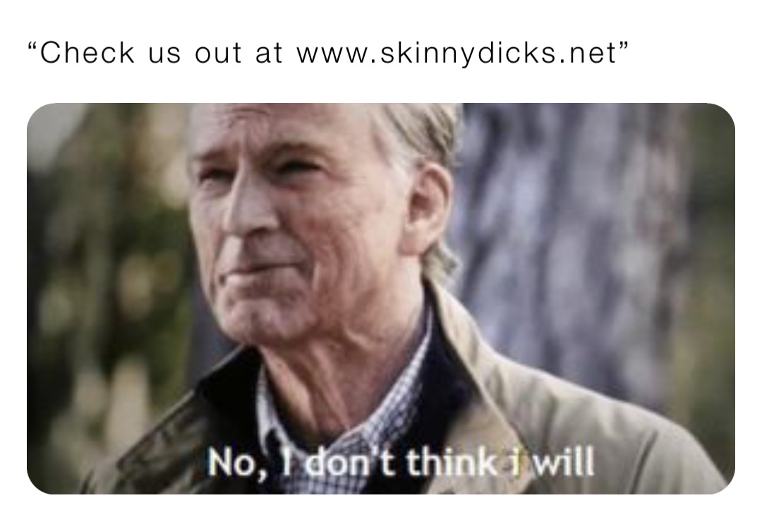 “Check us out at www.skinnydicks.net”