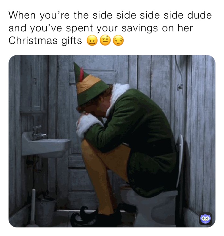 When you’re the side side side side dude and you’ve spent your savings on her Christmas gifts 😖🤨😒