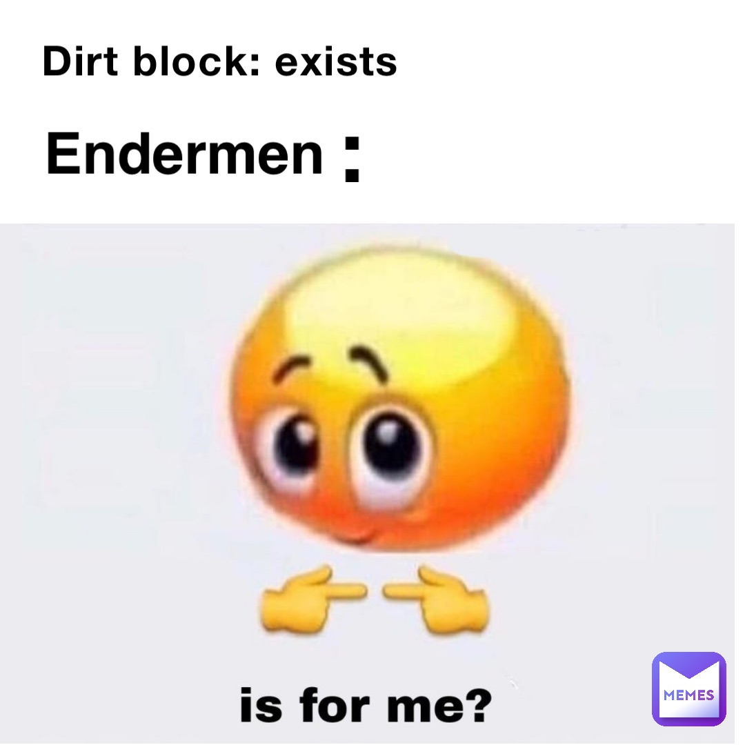 Dirt block: Exists Endermen :