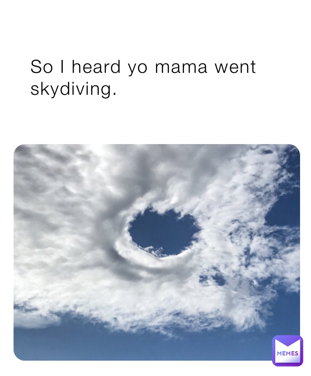 So I heard yo mama went skydiving.